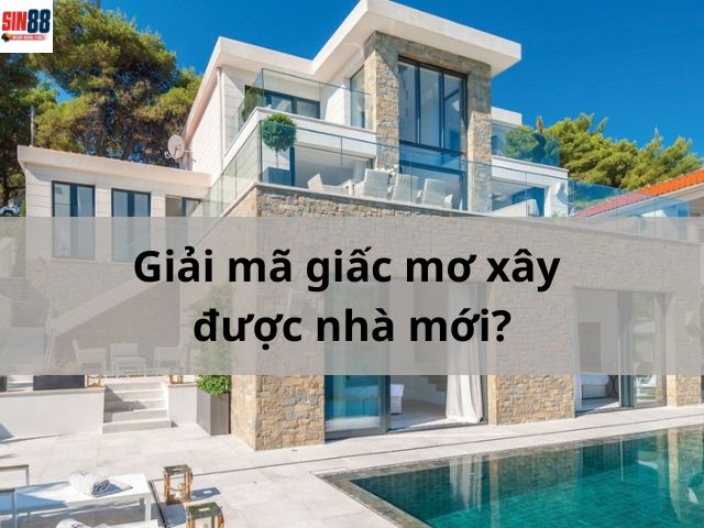 Giải mã mơ xây nhà mới