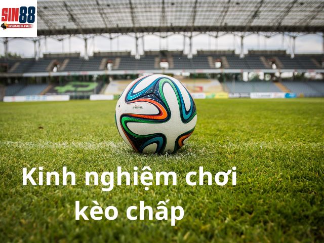 Kinh nghiệm khi chơi kèo chấp