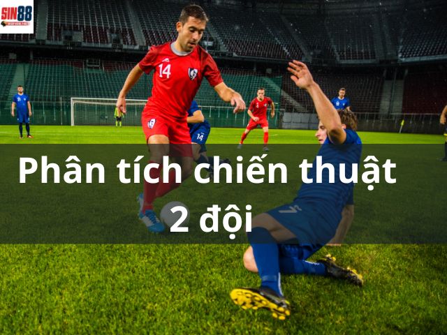 Phân tích chiến thuật của 2 đội trước khi cược