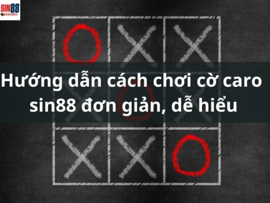 Hướng dẫn cách chơi cờ caro sin88 đơn giản, dễ hiểu.