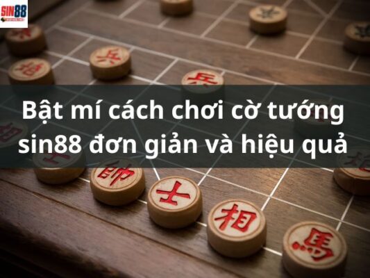 Bật mí cách chơi cờ tướng sin88 đơn giản và hiệu quả