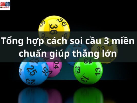 Tổng hợp cách soi cầu 3 miền chuẩn giúp thắng lớn